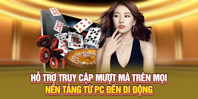 Hỗ trợ truy cập mượt mà trên mọi nền tảng từ PC đến di động