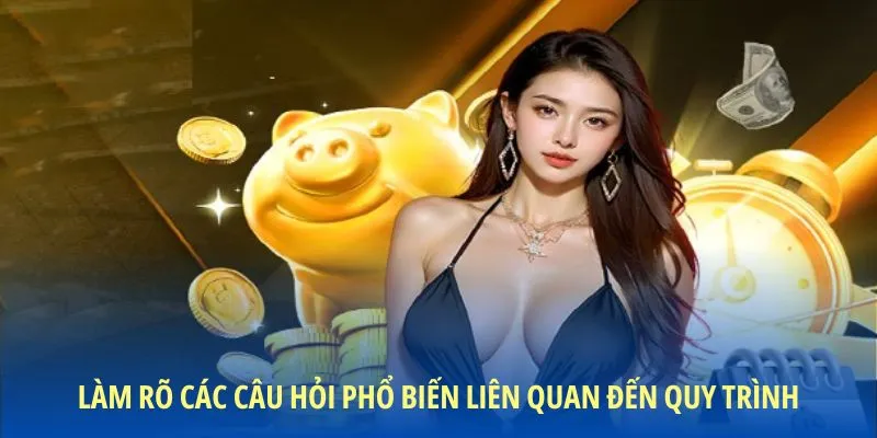 Làm rõ các câu hỏi phổ biến liên quan đến quy trình