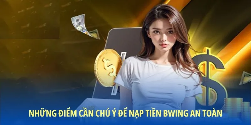 Những điểm cần chú ý để nạp tiền Bwing an toàn